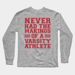 Never Had The Makings Of A Varsity Athlete Long Sleeve T-Shirt